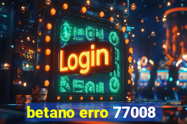 betano erro 77008